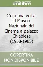 Scelto Dai Clienti C‘era una volta. Il Museo Nazionale del Cinema a palazzo Chiablese (1958-1985)