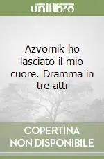 Azvornik ho lasciato il mio cuore. Dramma in tre atti Vendita Finale