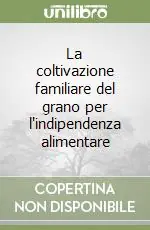 La coltivazione familiare del grano per l‘indipendenza alimentare Sconto