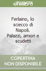 Ferlaino, lo sciecco di Napoli. Palazzi, amori e scudetti Prezzo Ridotto