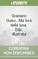 Graziano Guiso. Alla luce della luna. Ediz. illustrata Non Perdere