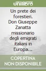 Promo Stagionale Un prete dei forestieri. Don Giuseppe Zanatta missionario degli emigrati italiani in Europa (1916-2004)