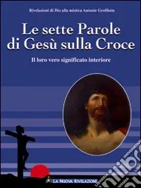 Scelto Dai Clienti Le sette parole di Gesù sulla croce. Il loro significato interiore