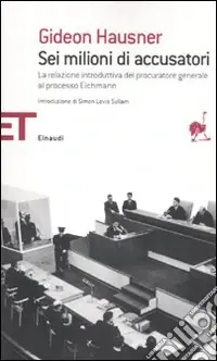 Affare Sei milioni di accusatori. La relazione introduttiva del procuratore generale al processo Eichmann
