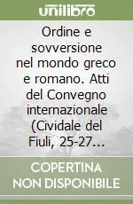 Novità Ordine e sovversione nel mondo greco e romano. Atti del Convegno internazionale (Cividale del Fiuli, 25-27 settembre 2008)