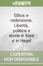 Non Perdere Ethos e redenzione. Libertà, politica e storia in Kant e in Hegel