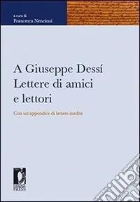 A Giuseppe Dessì. Lettere di amici e lettori. Con un‘appendice di lettere inedite Prezzo Scontato