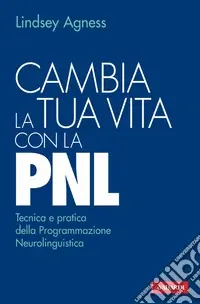 Promozione Esclusiva Cambia la tua vita con la PNL. Tecnica e pratica della programmazione neurolinguistica