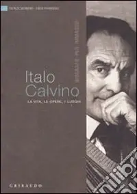 Italo Calvino. La vita, le opere, i luoghi Spedito Oggi