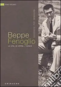 Direttamente Dal Produttore Beppe Fenoglio. La vita, le opere, i luoghi