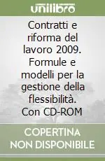 Contratti e riforma del lavoro 2009. Formule e modelli per la gestione della flessibilità. Con CD-ROM Nuovo Arrivo