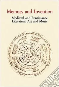 Memory and Invention. Medieval and Renaissance Literature, Art and Music. Acts of an International Conference (Firenze, 11 maggio 2006) Quantità Limitata