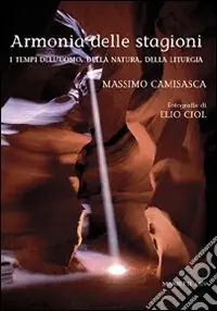 Popolare Armonia delle stagioni. I tempi dell‘uomo, della natura, della liturgia. Ediz. illustrata