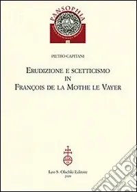 Offerta Limitata Erudizione e scetticismo in François de la Mothe le Vayer