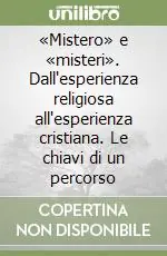 Solo Oggi «Mistero» e «misteri». Dall‘esperienza religiosa all‘esperienza cristiana. Le chiavi di un percorso