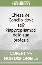 Solo Oggi Chiesa del Concilio dove sei? Riappropriamoci della sua profezia