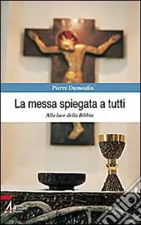 La messa spiegata a tutti. Alla luce della Bibbia Scelto Dai Clienti