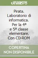 Pirata. Laboratorio di informatica. Per la 4ª e 5ª classe elementare. Con CD-ROM Nuova Collezione