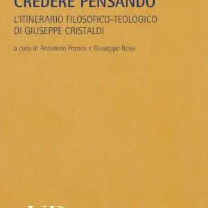 Metafisica e storia della metafisica. Vol. 33 Credere pensando. L‘itinerario filosofico-teologico di Giuseppe Cristaldi Prezzo Scontato
