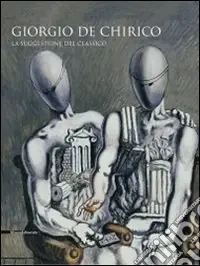 Solo Oggi Giorgio De Chirico. La suggestione del classico. Catalogo della mostra (Cava dei Tirreni, 24 ottobre 2009-14 febbraio 2010). Ediz. illustrata
