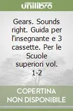 Ultime Pezzi Gears. Sounds right. Guida per l‘insegnante e 3 cassette. Per le Scuole superiori vol. 1-2