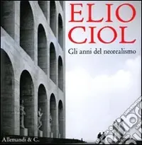 Elio Ciol. Gli anni del neorealismo. Catalogo della mostra (Udine, 5 settembre-10 ottobre 2009). Ediz. italiana e inglese Ultimissimo Modello