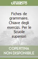 Fiches de grammaire. Chiave degli esercizi. Per le Scuole superiori Scelto Dai Clienti