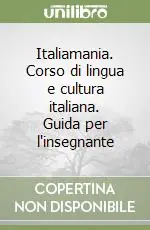 Nuovo Arrivo Italiamania. Corso di lingua e cultura italiana. Guida per l‘insegnante