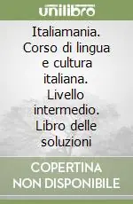 Italiamania. Corso di lingua e cultura italiana. Livello intermedio. Libro delle soluzioni Consegna Rapida