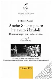 Solo Oggi Anche Shakespeare ha avuto i brufoli. Drammaturgie per l‘adolescenza