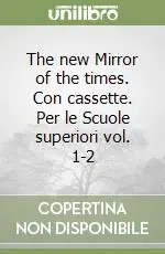 The new Mirror of the times. Con cassette. Per le Scuole superiori vol. 1-2 Scelto Dai Clienti