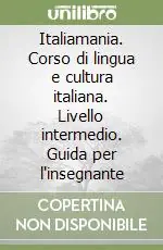 Italiamania. Corso di lingua e cultura italiana. Livello intermedio. Guida per l‘insegnante Più Venduto