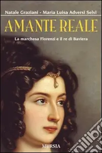Popolare Amante reale. La marchesa Florenzi e il re di Baviera