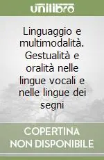Linguaggio e multimodalità. Gestualità e oralità nelle lingue vocali e nelle lingue dei segni Soddisfatti O Rimborsati