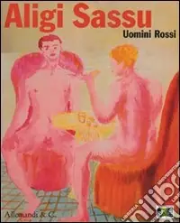 Aligi Sassu. Uomini rossi. Catalogo della mostra (Legnano, 24 ottobre 2009-10 gennaio 2010) A Buon Prezzo