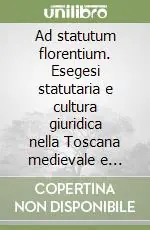 Ad statutum florentium. Esegesi statutaria e cultura giuridica nella Toscana medievale e moderna Nuovo Arrivo