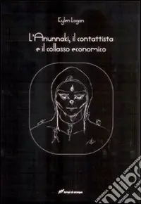 L‘Anunnaki, il contattista e il collasso economico Ultime Pezzi