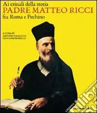 Spedito Oggi Ai crinali della storia. Padre Matteo Ricci fra Roma e Pechino. Catalogo della mostra (Vaticano, 30 ottobre 2009-24 gennaio 2010)
