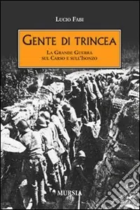 Gente di trincea. La grande guerra sul Carso e sull‘Isonzo Direttamente Dal Produttore