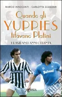Quando gli yuppies tifavano Platini. I rampanti anni Ottanta Super Prezzo