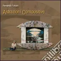 Fernando Falconi. Astrazioni compositive. Ediz. illustrata Di Tendenza