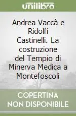Andrea Vaccà e Ridolfi Castinelli. La costruzione del Tempio di Minerva Medica a Montefoscoli Prezzo Basso