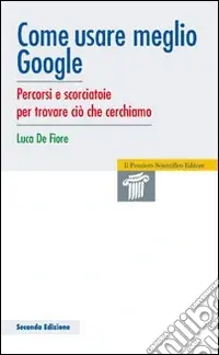 Compra Oggi Stesso Come usare meglio google. Percorsi e scorciatoie per trovare ciò che cerchiamo