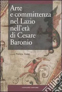 Occasione Arte e committenza nel Lazio nell‘età di Cesare Baronio. Atti del Convegno internazionale di studi (Frosinone, Sora, 16-18 maggio 2007)