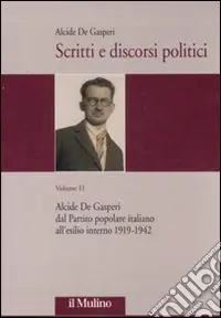 Scritti e discorsi politici. Ediz. critica. Vol. 2 Alcide De Gasperi dal Partito popolare italiano all‘esilio interno 1919-1942 Acquista Ora