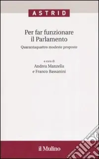 Per far funzionare il Parlamento. Quarantaquattro modeste proposte Direttamente Dal Produttore