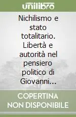Nichilismo e stato totalitario. Libertà e autorità nel pensiero politico di Giovanni Gentile e Giuseppe Rensi Prezzo Conveniente