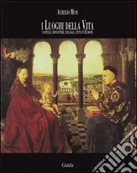 Offerta I luoghi della vita. Castelli, monasteri, villaggi, città in Europa. Ediz. illustrata