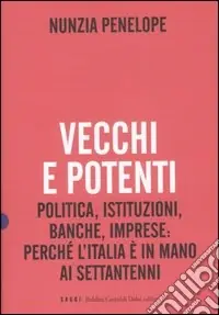 Prezzo Di Fabbrica Vecchi e potenti. Politica, istituzioni, banche, imprese perché l‘Italia è in mano ai settantenni