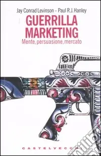 Guerrilla marketing. Mente, persuasione, mercato Super Prezzo